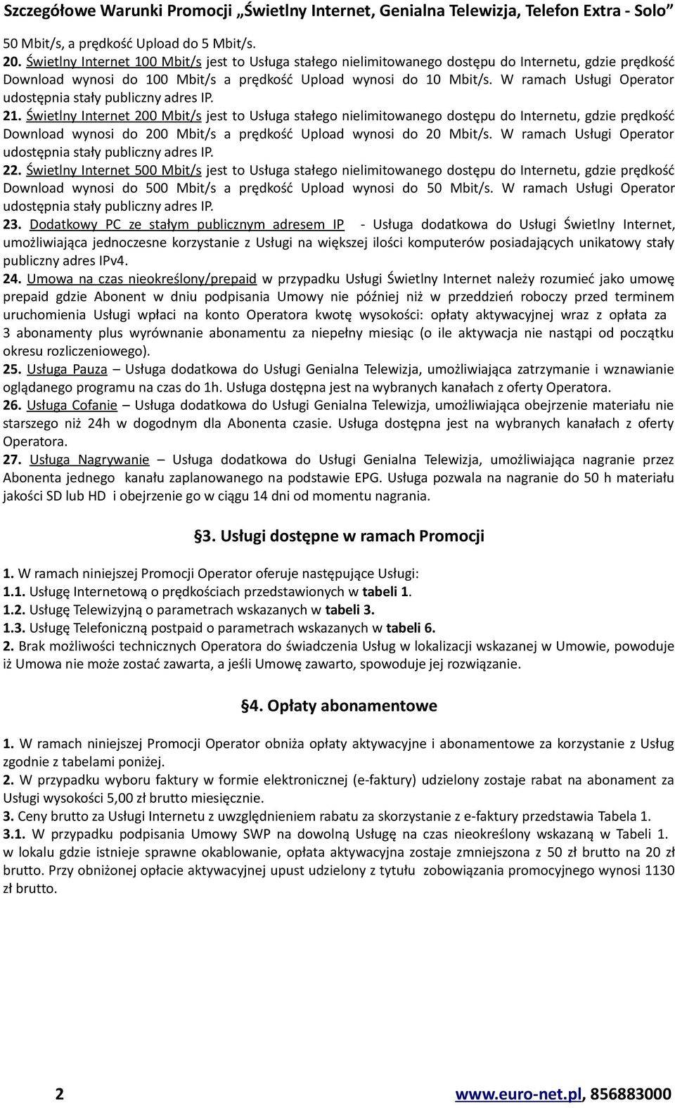 200 Mbit/s jest to Usługa stałego nielimitowanego dostępu do Internetu, gdzie prędkość Download wynosi do 200 Mbit/s a prędkość Upload wynosi do 20 Mbit/s. W ramach Usługi Operator 22.