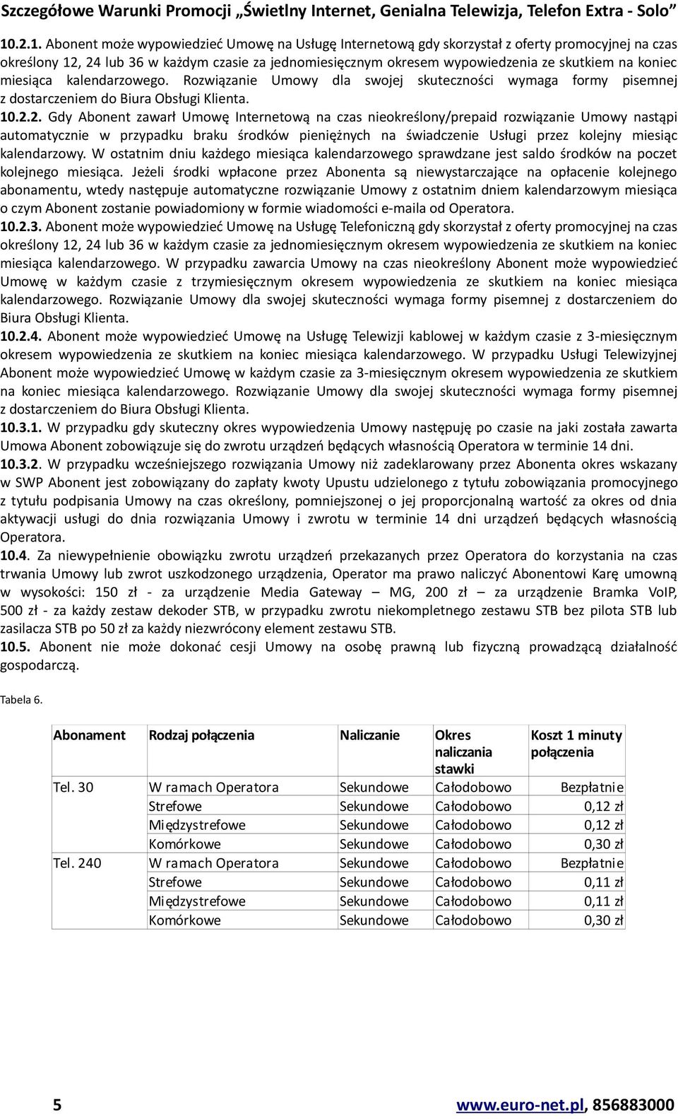 na koniec miesiąca kalendarzowego. Rozwiązanie Umowy dla swojej skuteczności wymaga formy pisemnej z dostarczeniem do Biura Obsługi Klienta. 10.2.