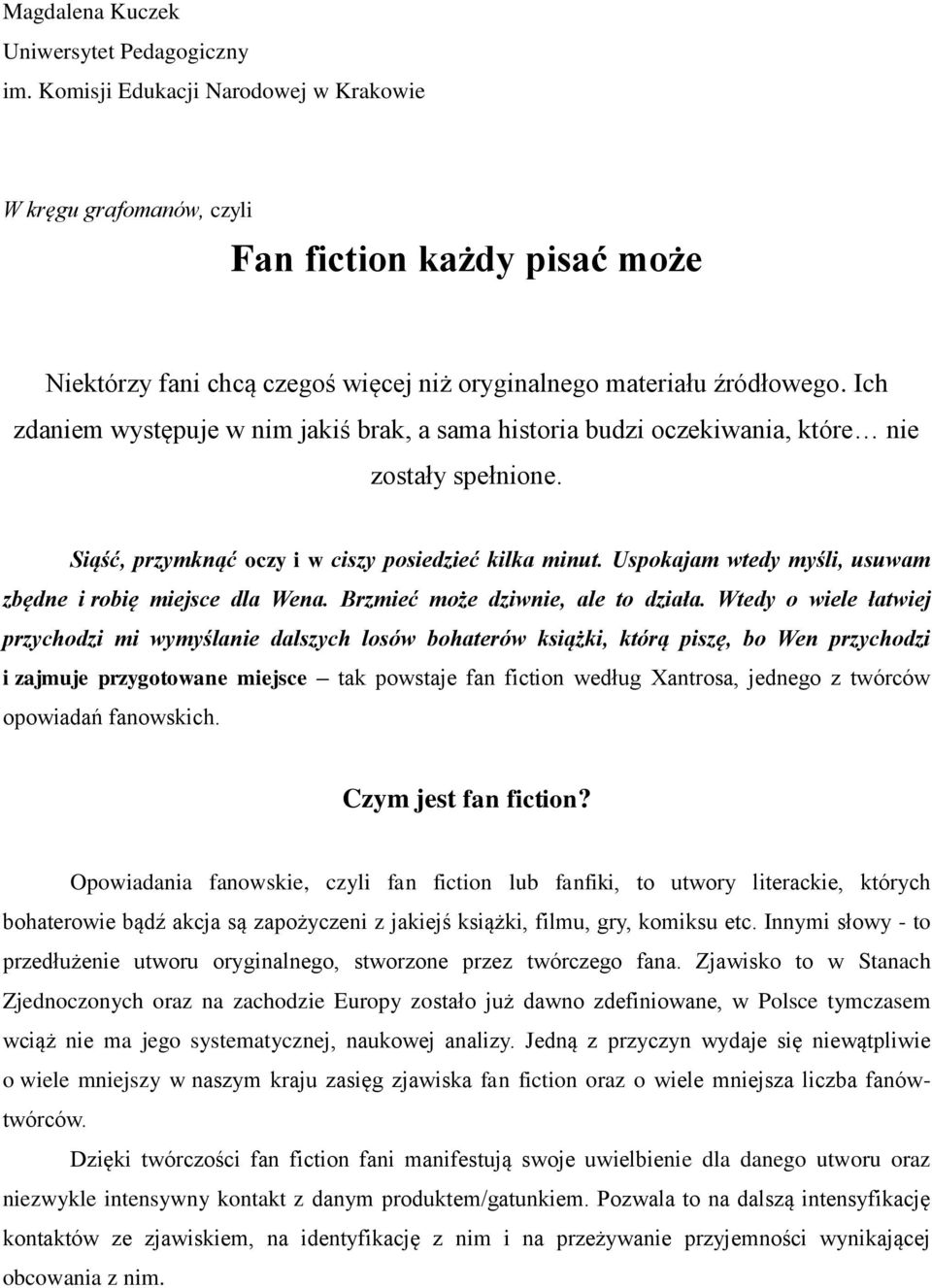 Ich zdaniem występuje w nim jakiś brak, a sama historia budzi oczekiwania, które nie zostały spełnione. Siąść, przymknąć oczy i w ciszy posiedzieć kilka minut.