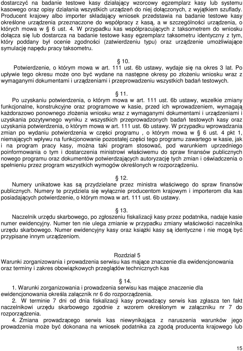 W przypadku kas współpracujących z taksometrem do wniosku dołącza się lub dostarcza na badanie testowe kasy egzemplarz taksometru identyczny z tym, który poddany był ocenie zgodności (zatwierdzeniu