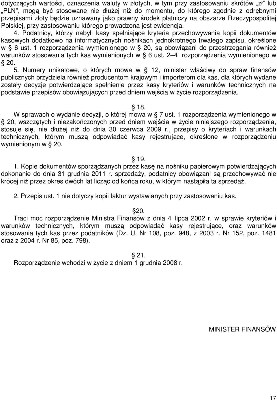 Podatnicy, którzy nabyli kasy spełniające kryteria przechowywania kopii dokumentów kasowych dodatkowo na informatycznych nośnikach jednokrotnego trwałego zapisu, określone w 6 ust.