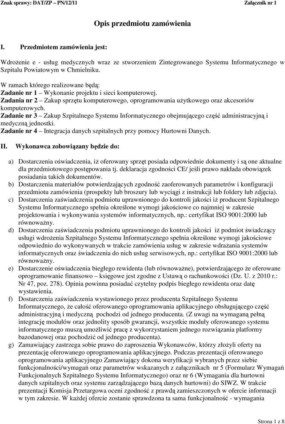 W ramach którego realizowane będą: Zadanie nr 1 Wykonanie projektu i sieci komputerowej. Zadania nr 2 Zakup sprzętu komputerowego, oprogramowania użytkowego oraz akcesoriów komputerowych.