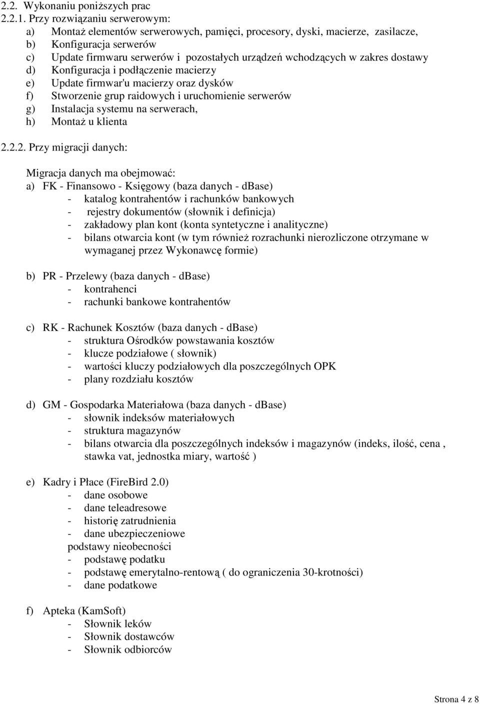 zakres dostawy d) Konfiguracja i podłączenie macierzy e) Update firmwar'u macierzy oraz dysków f) Stworzenie grup raidowych i uruchomienie serwerów g) Instalacja systemu na serwerach, h) Montaż u