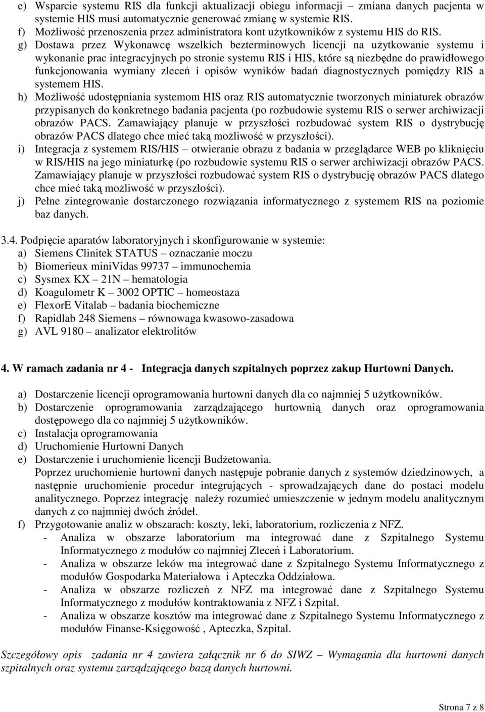 g) Dostawa przez Wykonawcę wszelkich bezterminowych licencji na użytkowanie systemu i wykonanie prac integracyjnych po stronie systemu RIS i HIS, które są niezbędne do prawidłowego funkcjonowania