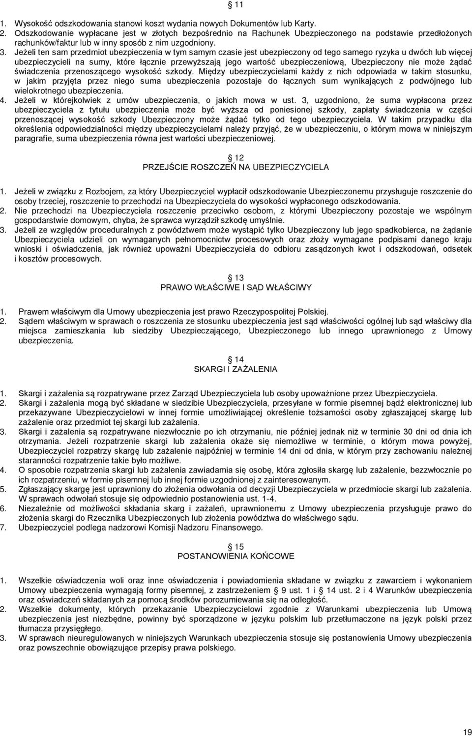 Jeżeli ten sam przedmiot ubezpieczenia w tym samym czasie jest ubezpieczony od tego samego ryzyka u dwóch lub więcej ubezpieczycieli na sumy, które łącznie przewyższają jego wartość ubezpieczeniową,