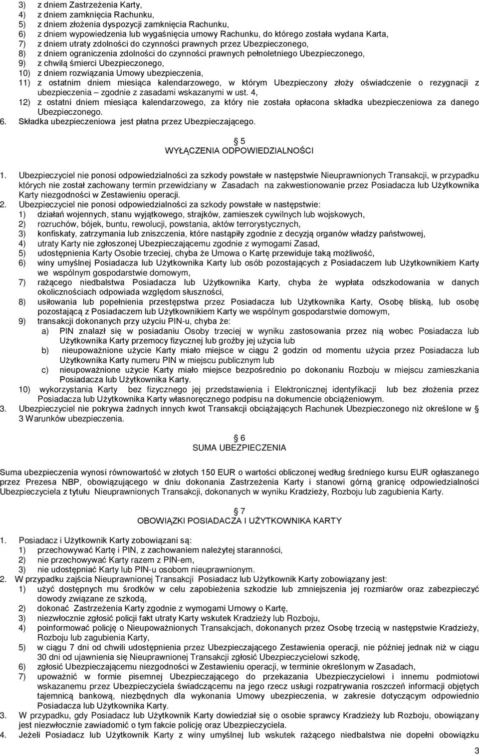 Ubezpieczonego, 10) z dniem rozwiązania Umowy ubezpieczenia, 11) z ostatnim dniem miesiąca kalendarzowego, w którym Ubezpieczony złoży oświadczenie o rezygnacji z ubezpieczenia zgodnie z zasadami