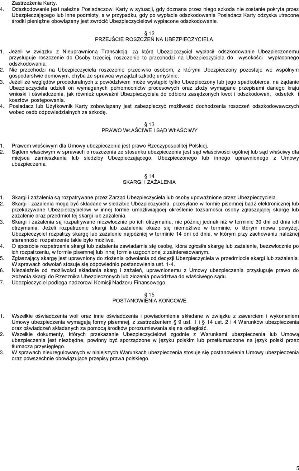 Posiadacz Karty odzyska utracone środki pieniężne obowiązany jest zwrócić Ubezpieczycielowi wypłacone odszkodowanie. 12 PRZEJŚCIE ROSZCZEŃ NA UBEZPIECZYCIELA 1.