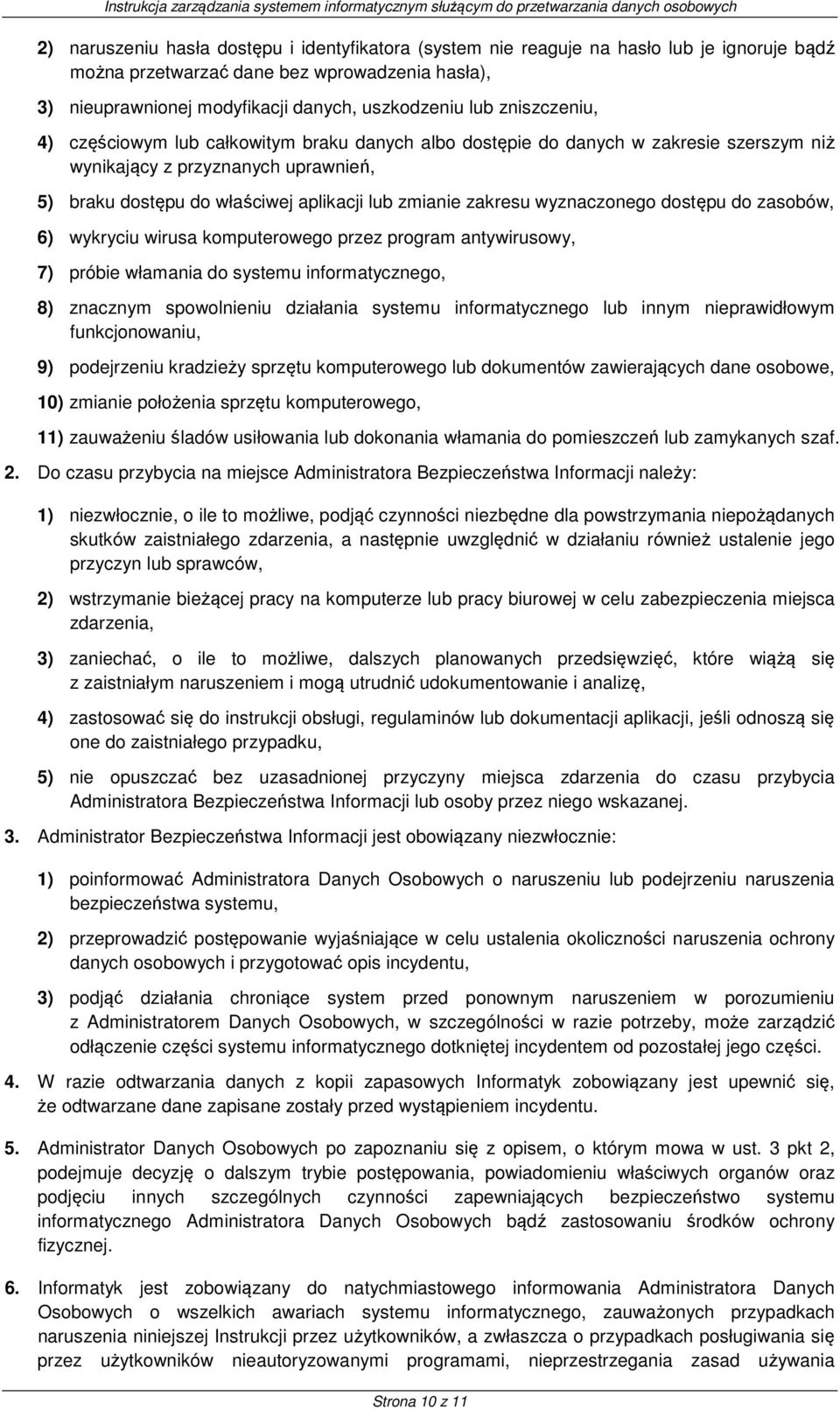 wyznaczonego dostępu do zasobów, 6) wykryciu wirusa komputerowego przez program antywirusowy, 7) próbie włamania do systemu informatycznego, 8) znacznym spowolnieniu działania systemu informatycznego