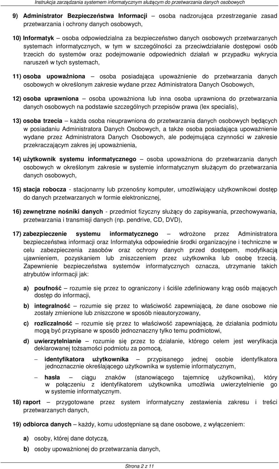 systemach, 11) osoba upoważniona osoba posiadająca upoważnienie do przetwarzania danych osobowych w określonym zakresie wydane przez Administratora Danych Osobowych, 12) osoba uprawniona osoba