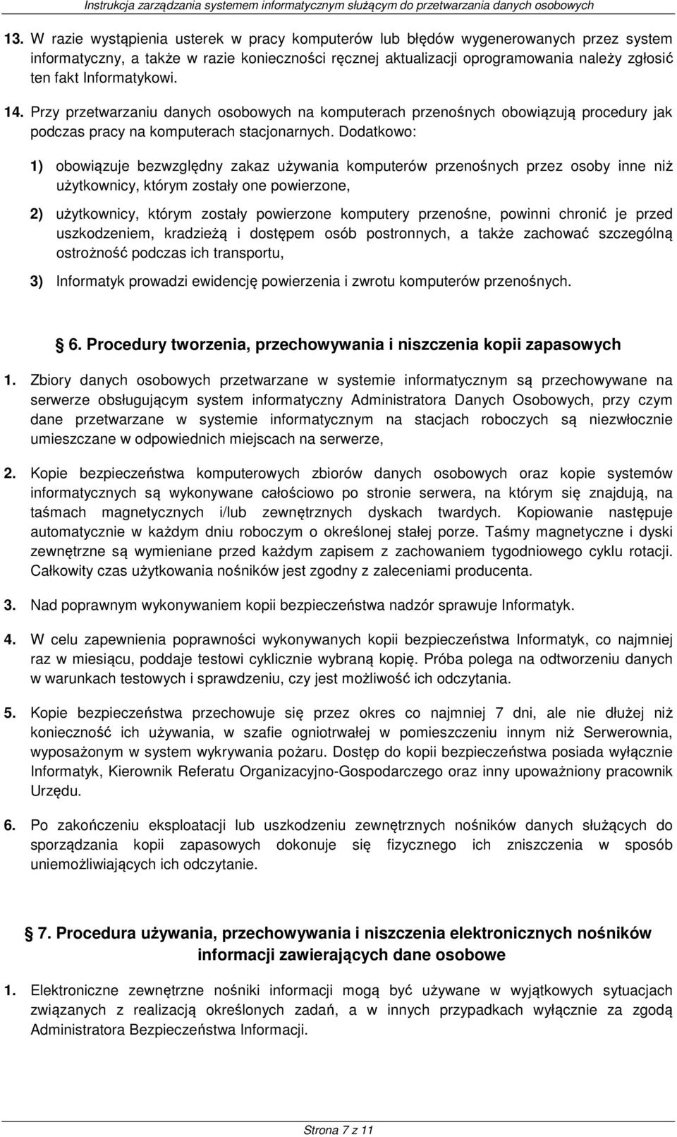 Dodatkowo: 1) obowiązuje bezwzględny zakaz używania komputerów przenośnych przez osoby inne niż użytkownicy, którym zostały one powierzone, 2) użytkownicy, którym zostały powierzone komputery