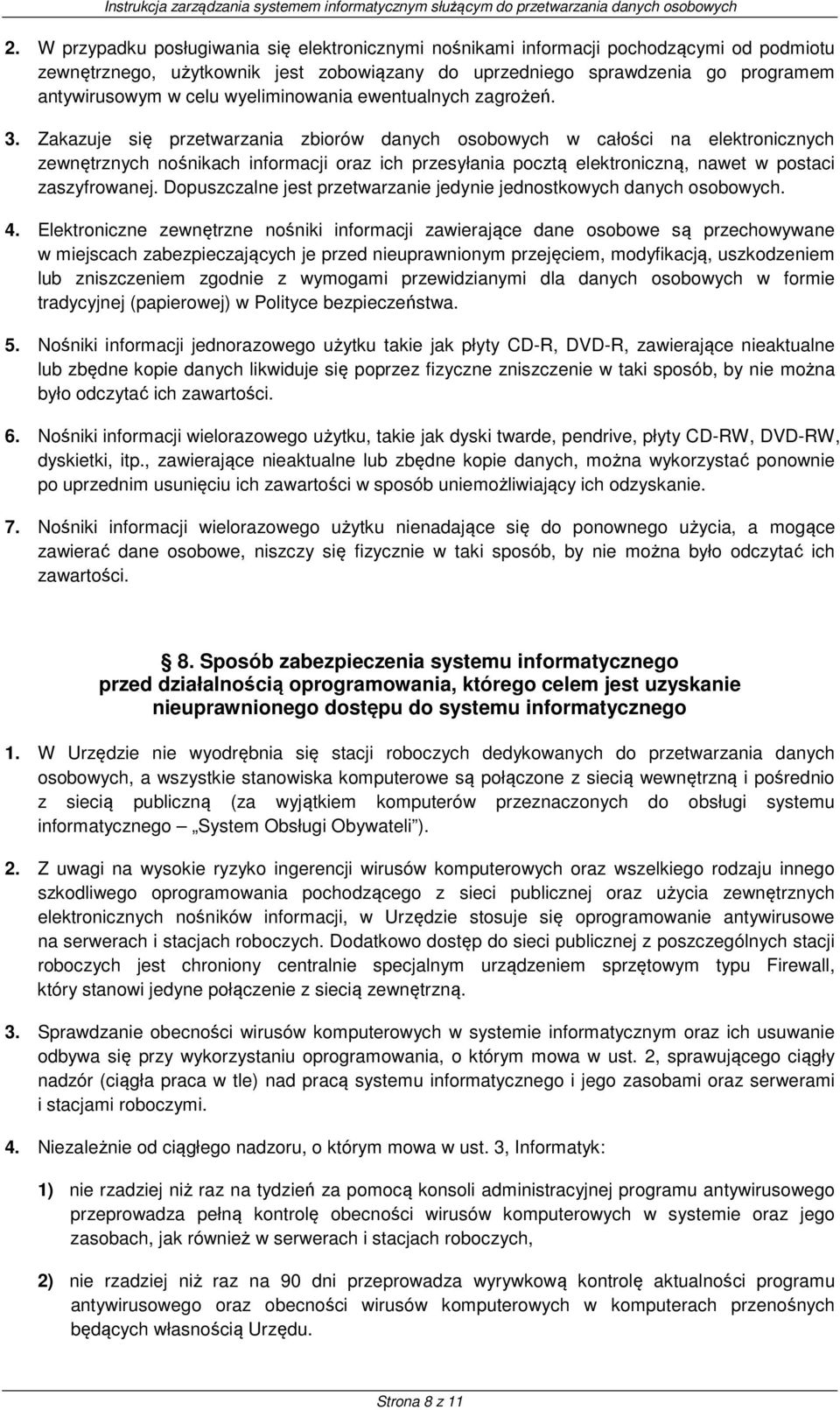 Zakazuje się przetwarzania zbiorów danych osobowych w całości na elektronicznych zewnętrznych nośnikach informacji oraz ich przesyłania pocztą elektroniczną, nawet w postaci zaszyfrowanej.