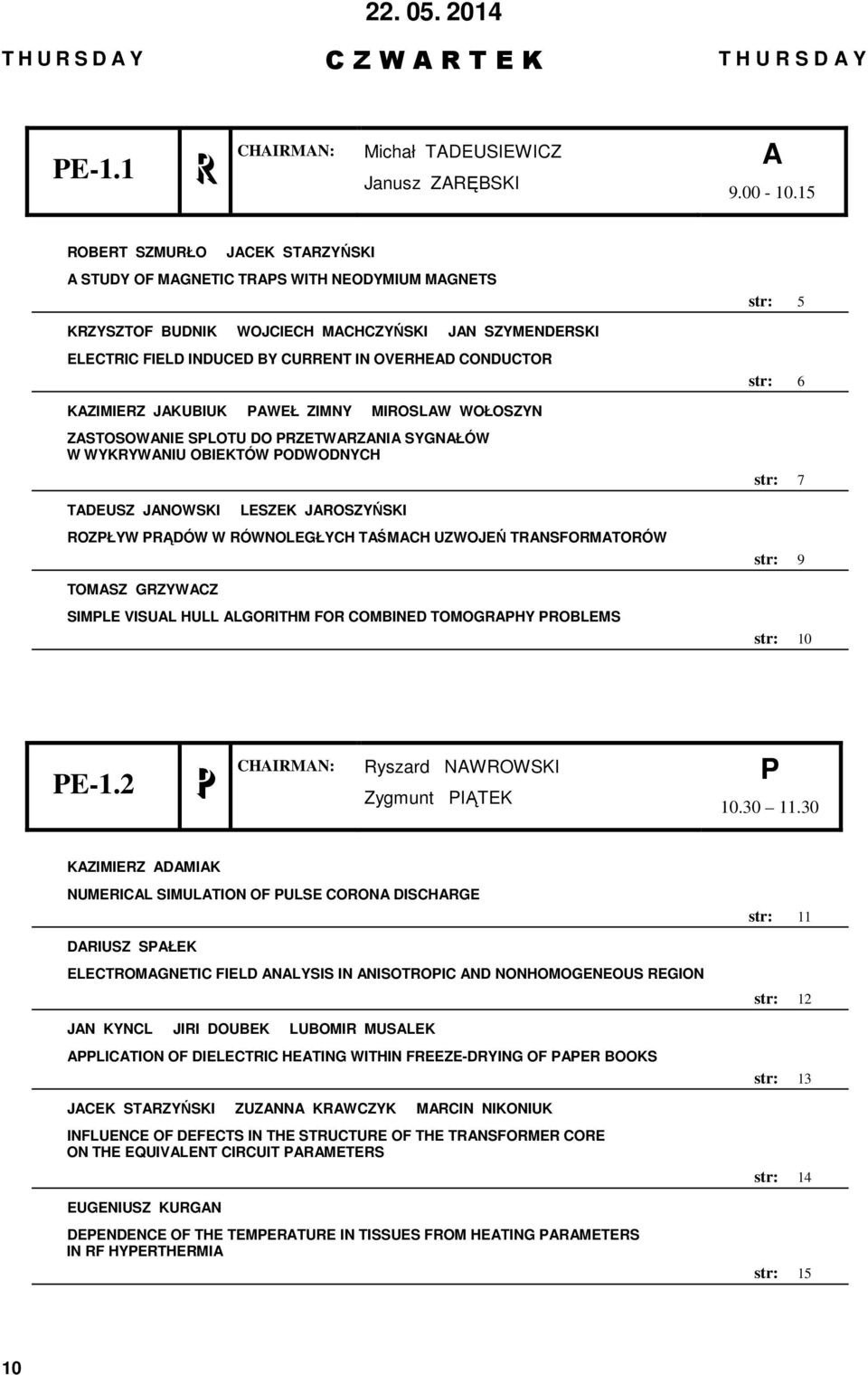 CONDUCTOR str: 6 KAZIMIERZ JAKUBIUK AWEŁ ZIMNY MIROSLAW WOŁOSZYN ZASTOSOWANIE SLOTU DO RZETWARZANIA SYGNAŁÓW W WYKRYWANIU OBIEKTÓW ODWODNYCH TADEUSZ JANOWSKI LESZEK JAROSZYŃSKI ROZŁYW RĄDÓW W