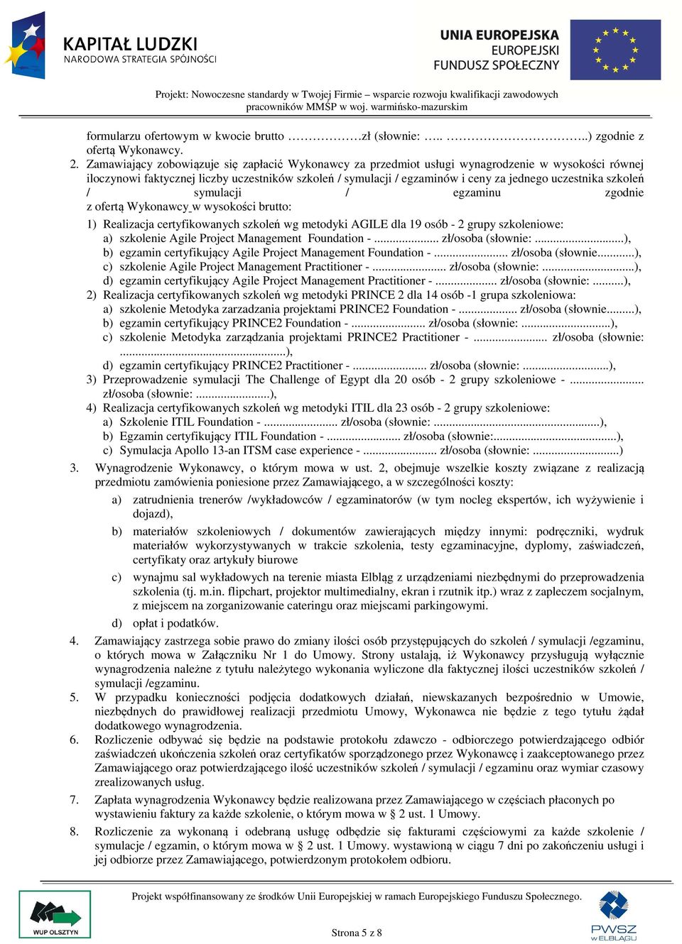 uczestnika szkoleń / symulacji / egzaminu zgodnie z ofertą Wykonawcy w wysokości brutto: 1) Realizacja certyfikowanych szkoleń wg metodyki AGILE dla 19 osób - 2 grupy szkoleniowe: a) szkolenie Agile