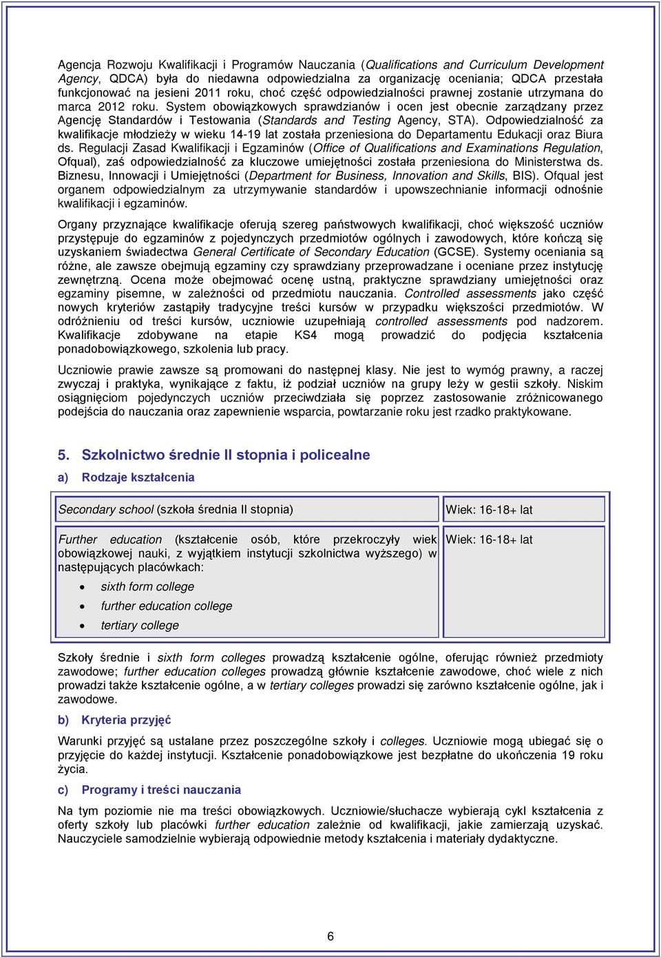 System obowiązkowych sprawdzianów i ocen jest obecnie zarządzany przez Agencję Standardów i Testowania (Standards and Testing Agency, STA).