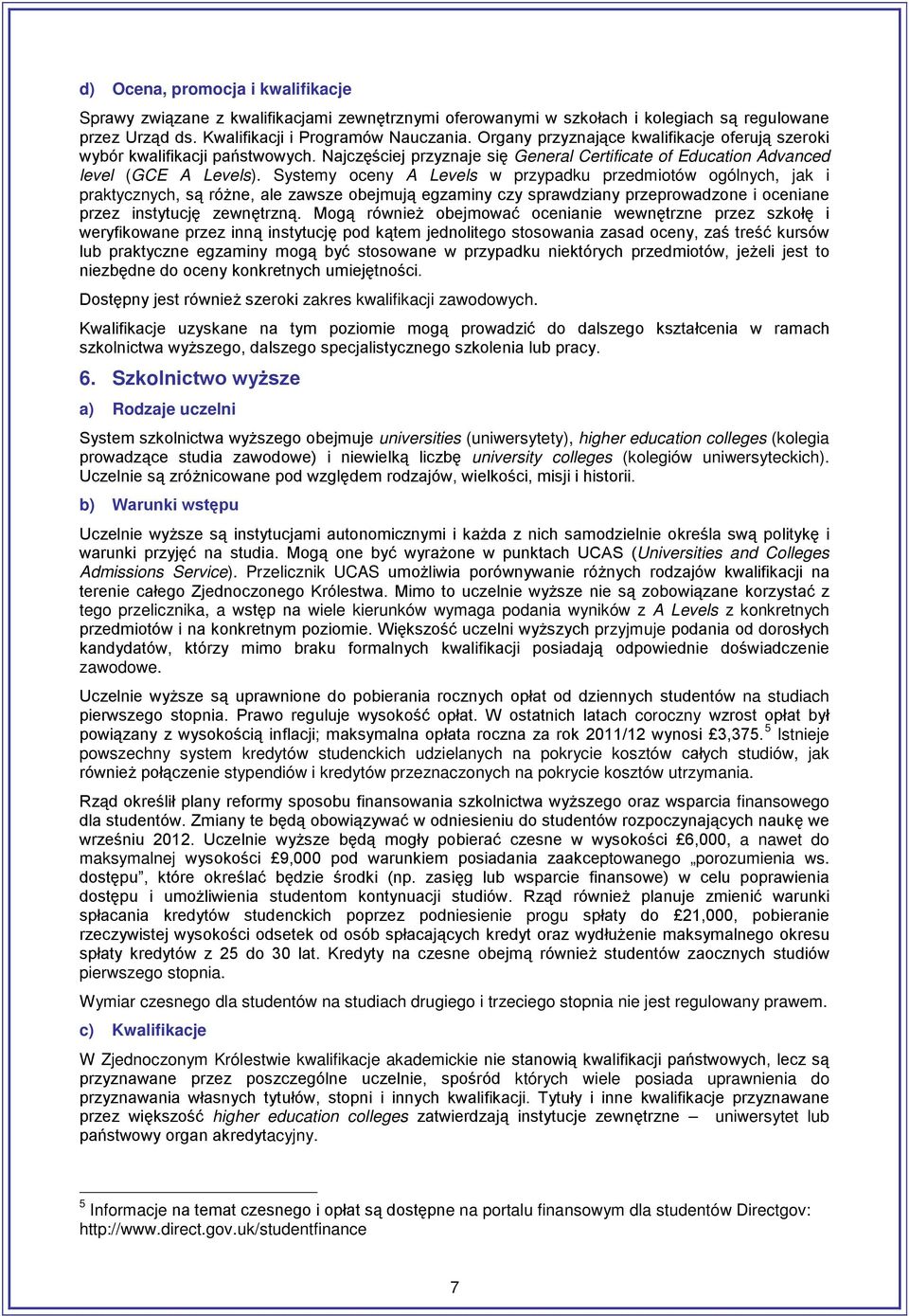 Systemy oceny A Levels w przypadku przedmiotów ogólnych, jak i praktycznych, są różne, ale zawsze obejmują egzaminy czy sprawdziany przeprowadzone i oceniane przez instytucję zewnętrzną.