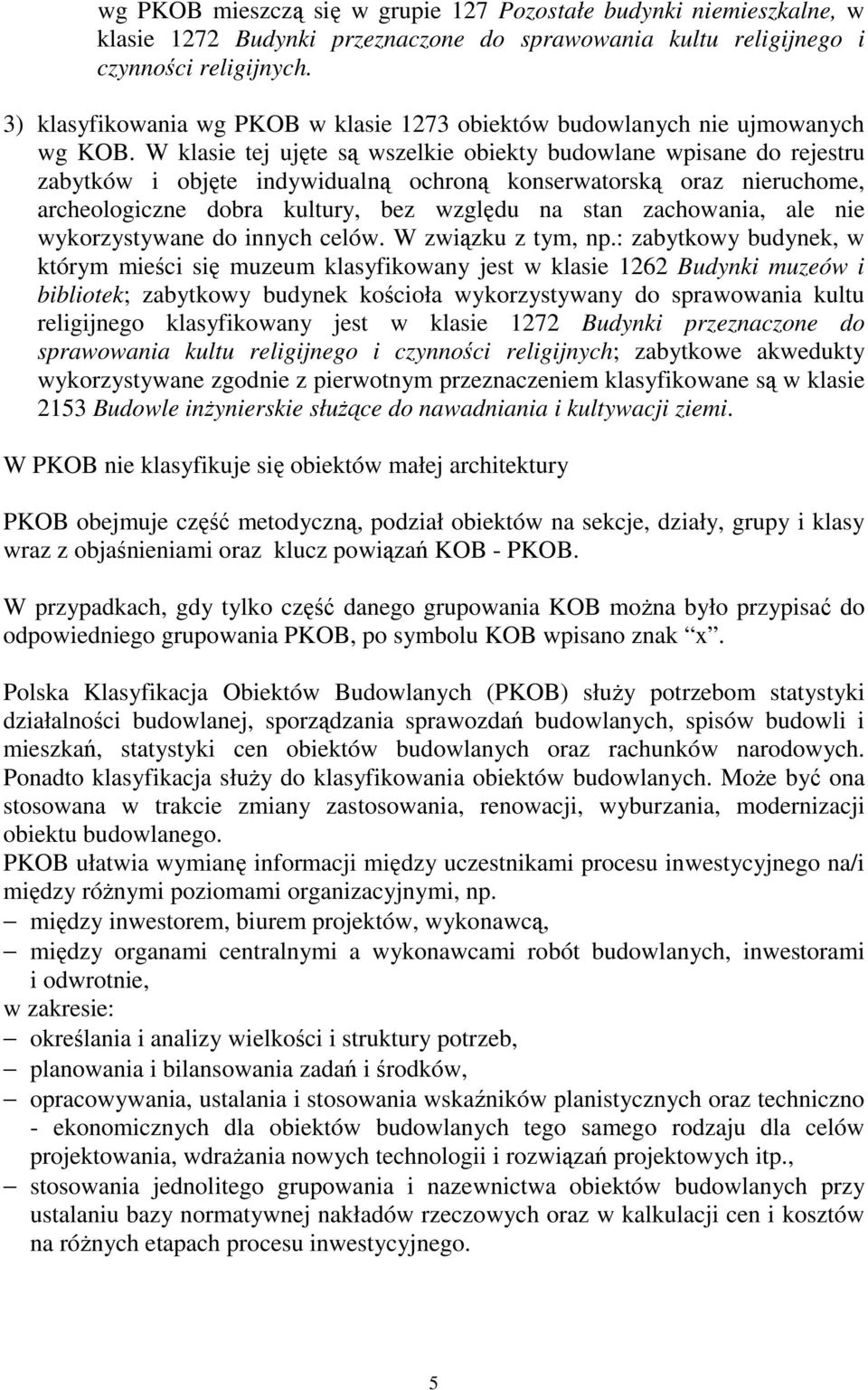 W klasie tej ujęte są wszelkie obiekty budowlane wpisane do rejestru zabytków i objęte indywidualną ochroną konserwatorską oraz nieruchome, archeologiczne dobra kultury, bez względu na stan