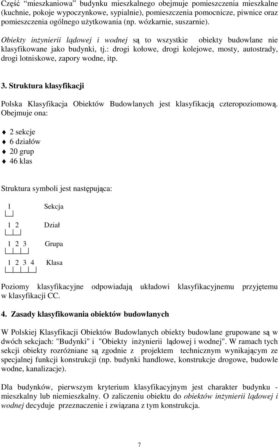 : drogi kołowe, drogi kolejowe, mosty, autostrady, drogi lotniskowe, zapory wodne, itp. 3. Struktura klasyfikacji Polska Klasyfikacja Obiektów Budowlanych jest klasyfikacją czteropoziomową.