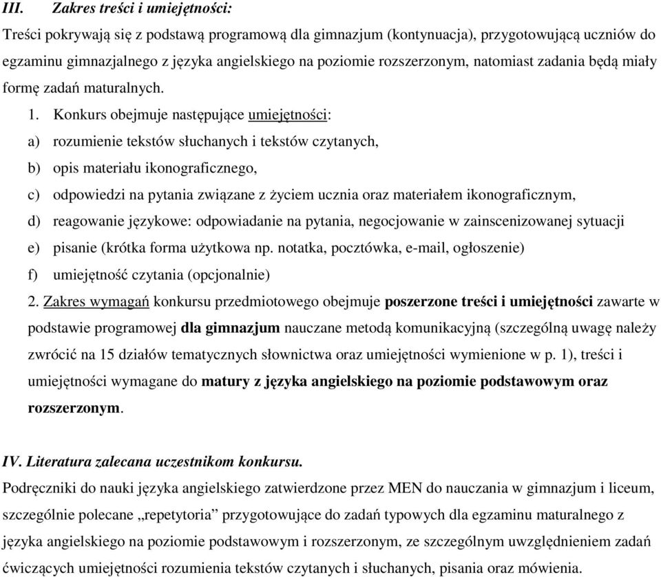 Konkurs obejmuje następujące umiejętności: a) rozumienie tekstów słuchanych i tekstów czytanych, b) opis materiału ikonograficznego, c) odpowiedzi na pytania związane z życiem ucznia oraz materiałem