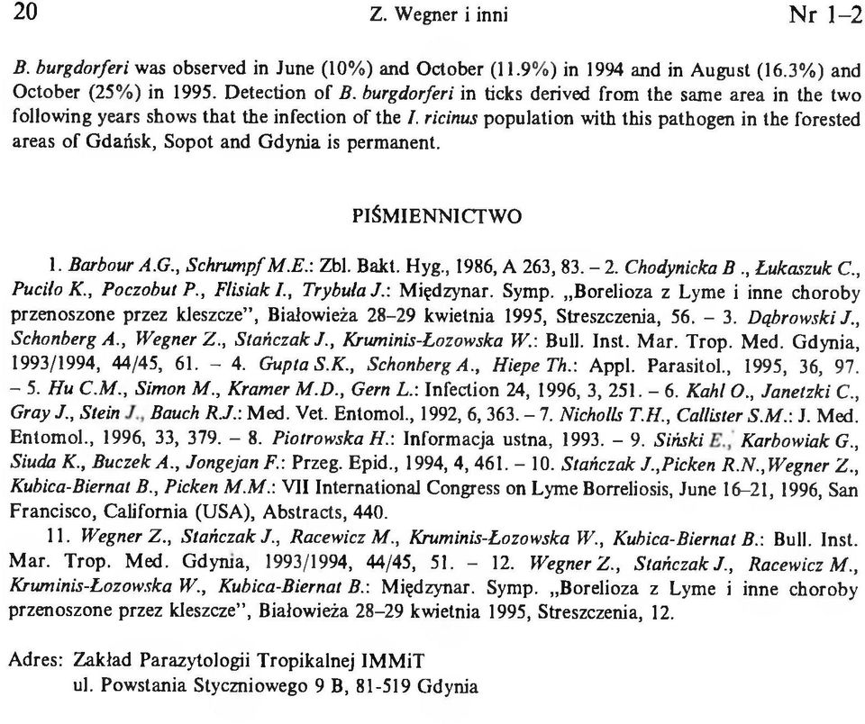 ricinus population with this pathogen in the forested areas of Gdańsk, Sopot and Gdynia is permanent. PIŚM IENNICTW O I. Barbour A.G., Schrumpf M.E.: Zbl. Bakt. Hyg., 1986, A 263, 83. - 2.