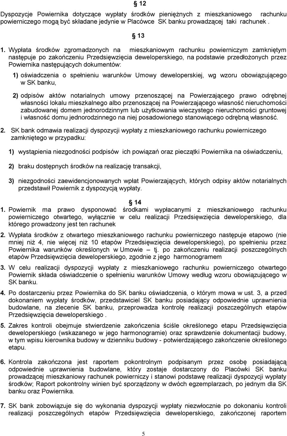 dokumentów: 1) oświadczenia o spełnieniu warunków Umowy deweloperskiej, wg wzoru obowiązującego w SK banku, 2) odpisów aktów notarialnych umowy przenoszącej na Powierzającego prawo odrębnej własności