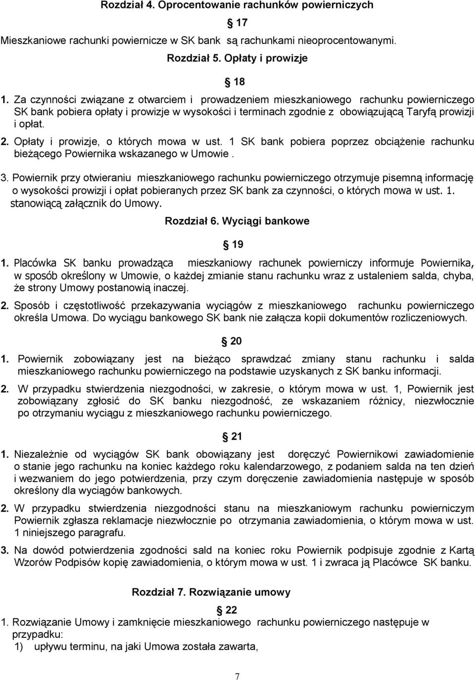 Opłaty i prowizje, o których mowa w ust. 1 SK bank pobiera poprzez obciążenie rachunku bieżącego Powiernika wskazanego w Umowie. 3.