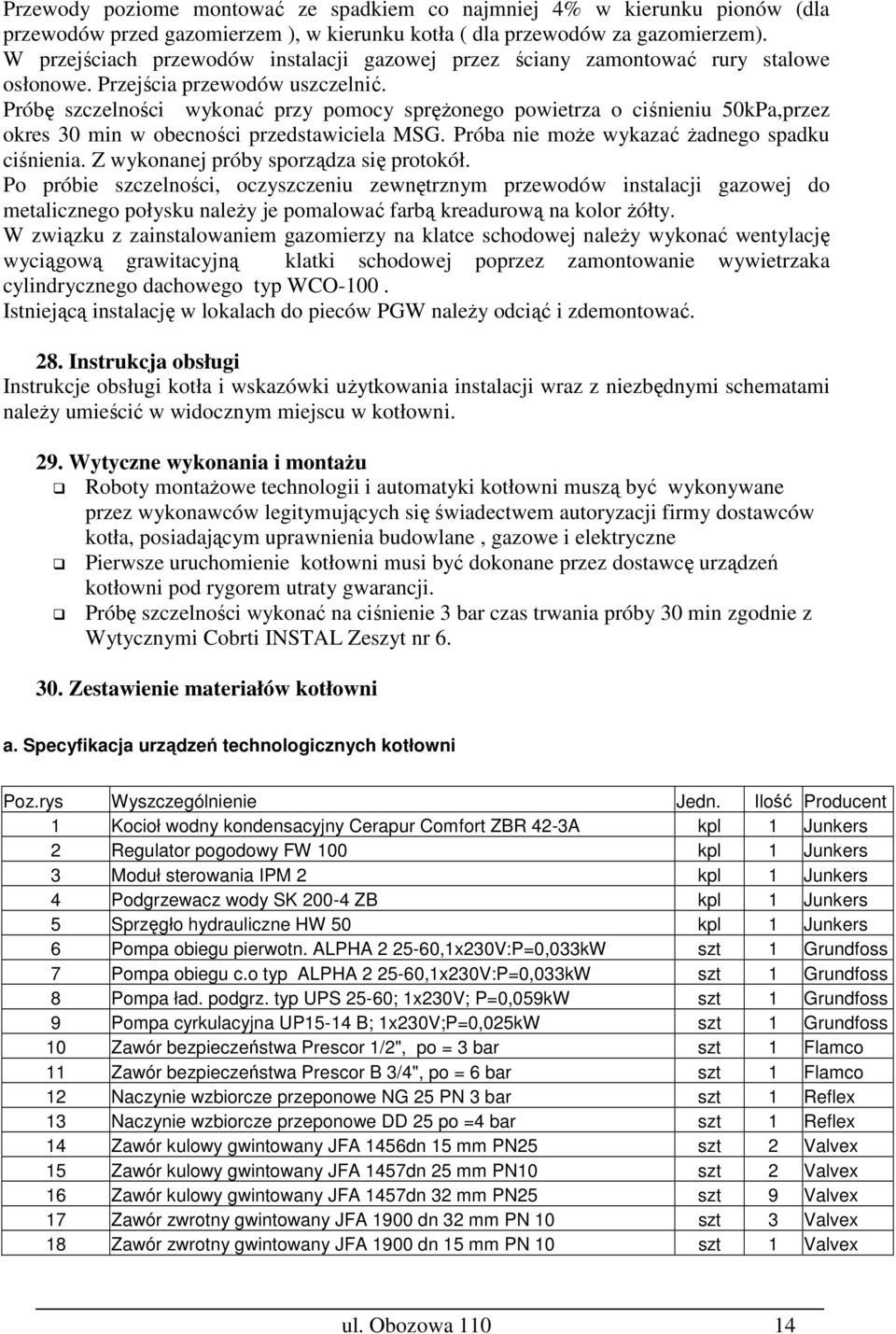 Próbę szczelności wykonać przy pomocy spręŝonego powietrza o ciśnieniu 50kPa,przez okres 30 min w obecności przedstawiciela MSG. Próba nie moŝe wykazać Ŝadnego spadku ciśnienia.