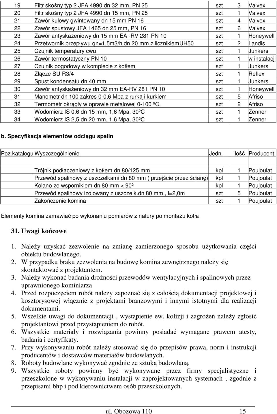 cwu szt 1 Junkers 26 Zawór termostatyczny PN 10 szt 1 w instalacji 27 Czujnik pogodowy w komplecie z kotłem szt 1 Junkers 28 Złącze SU R3/4 szt 1 Reflex 29 Spust kondensatu dn 40 mm szt 1 Junkers 30