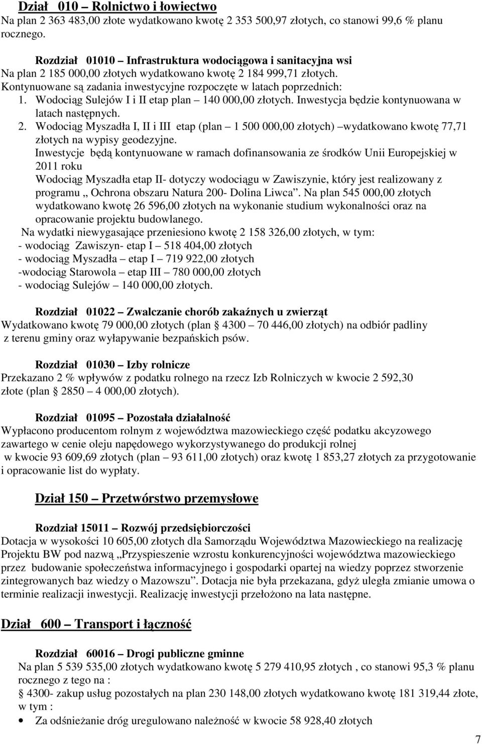 Kontynuowane są zadania inwestycyjne rozpoczęte w latach poprzednich: 1. Wodociąg Sulejów I i II etap plan 140 000,00 złotych. Inwestycja będzie kontynuowana w latach następnych. 2.