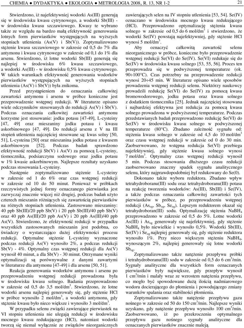 Kwasy te wybrano takŝe ze względu na bardzo małą efektywność generowania lotnych form pierwiastków występujących na wyŝszych stopniach utlenienia (As(V) i Sb(V)).