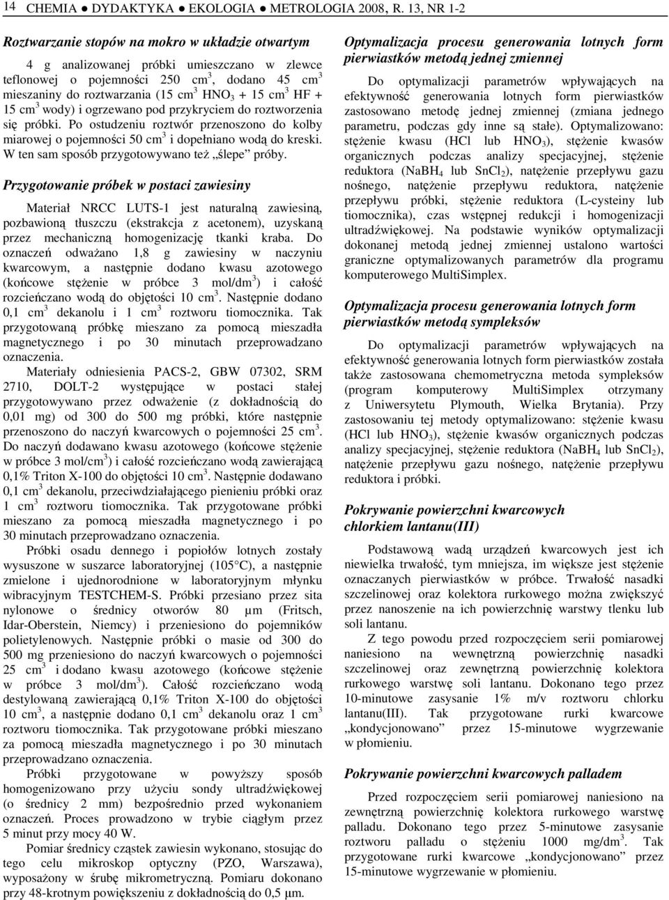 15 cm 3 HF + 15 cm 3 wody) i ogrzewano pod przykryciem do roztworzenia się próbki. Po ostudzeniu roztwór przenoszono do kolby miarowej o pojemności 50 cm 3 i dopełniano wodą do kreski.