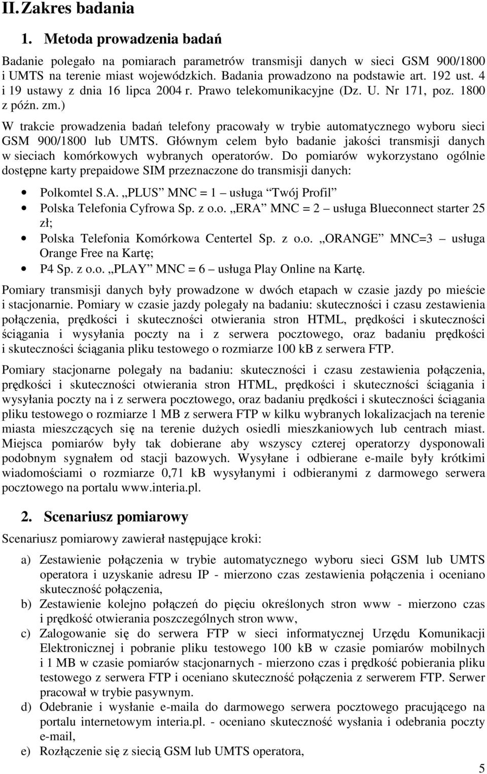 ) W trakcie prowadzenia badań telefony pracowały w trybie automatycznego wyboru sieci GSM 900/1800 lub UMTS.