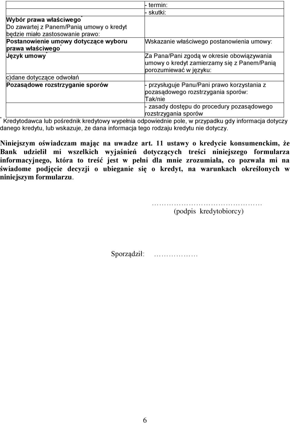 języku: - przysługuje Panu/Pani prawo korzystania z pozasądowego rozstrzygania sporów: - zasady dostępu do procedury pozasądowego rozstrzygania sporów * Kredytodawca lub pośrednik kredytowy wypełnia