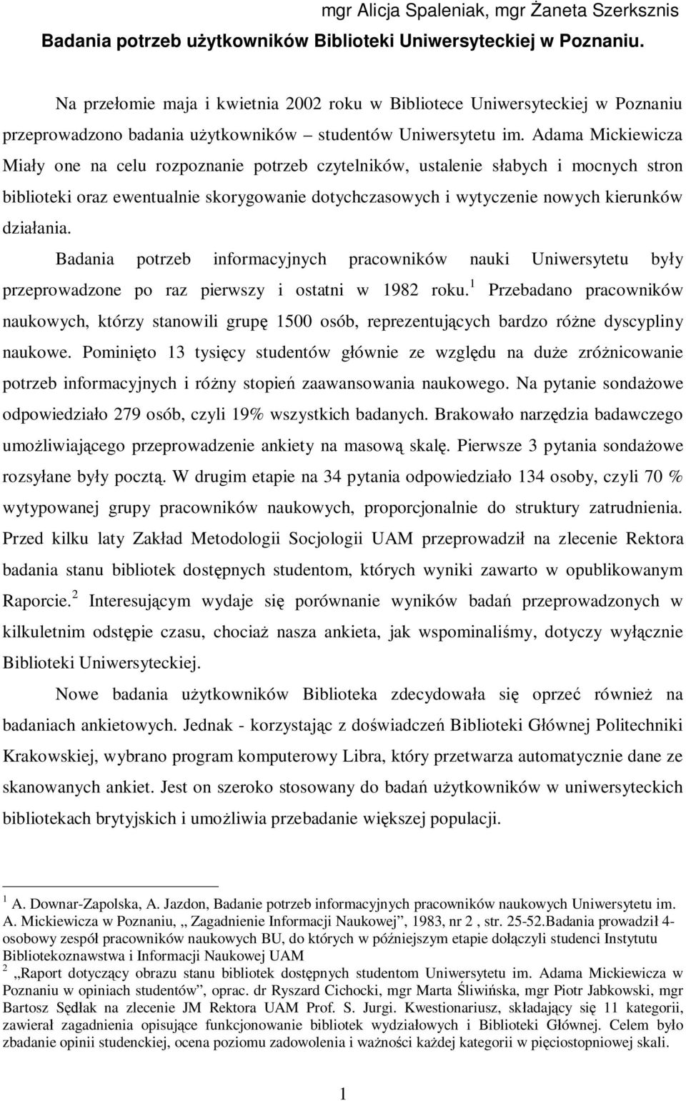 Adama Mickiewicza Miały one na celu rozpoznanie potrzeb czytelników, ustalenie słabych i mocnych stron biblioteki oraz ewentualnie skorygowanie dotychczasowych i wytyczenie nowych kierunków działania.