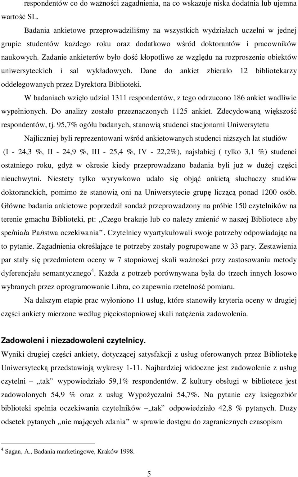 Zadanie ankieterów było dość kłopotliwe ze względu na rozproszenie obiektów uniwersyteckich i sal wykładowych. Dane do ankiet zbierało 12 bibliotekarzy oddelegowanych przez Dyrektora Biblioteki.