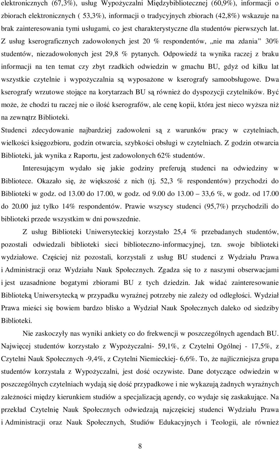 Odpowiedź ta wynika raczej z braku informacji na ten temat czy zbyt rzadkich odwiedzin w gmachu BU, gdyż od kilku lat wszystkie czytelnie i wypożyczalnia są wyposażone w kserografy samoobsługowe.