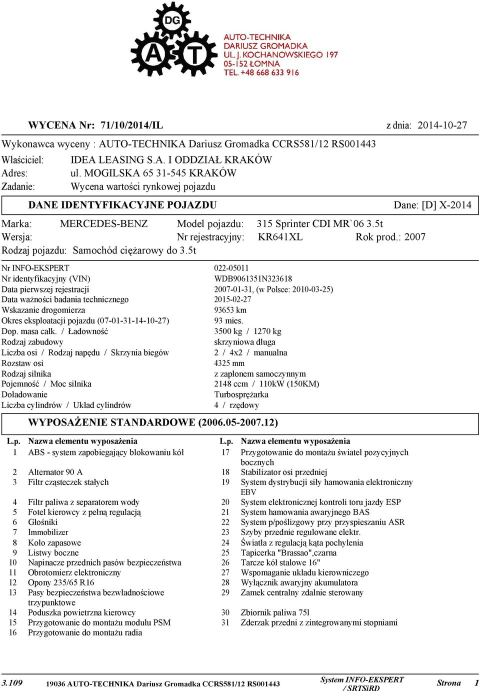 5t Wersja: Nr rejestracyjny: KR641XL Rok prod.: 2007 Rodzaj pojazdu: Samochód ciężarowy do 3.