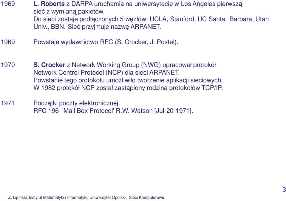Crocker, J. Postel). 1970 S. Crocker z Network Working Group (NWG) opracował protokół Network Control Protocol (NCP) dla sieci ARPANET.