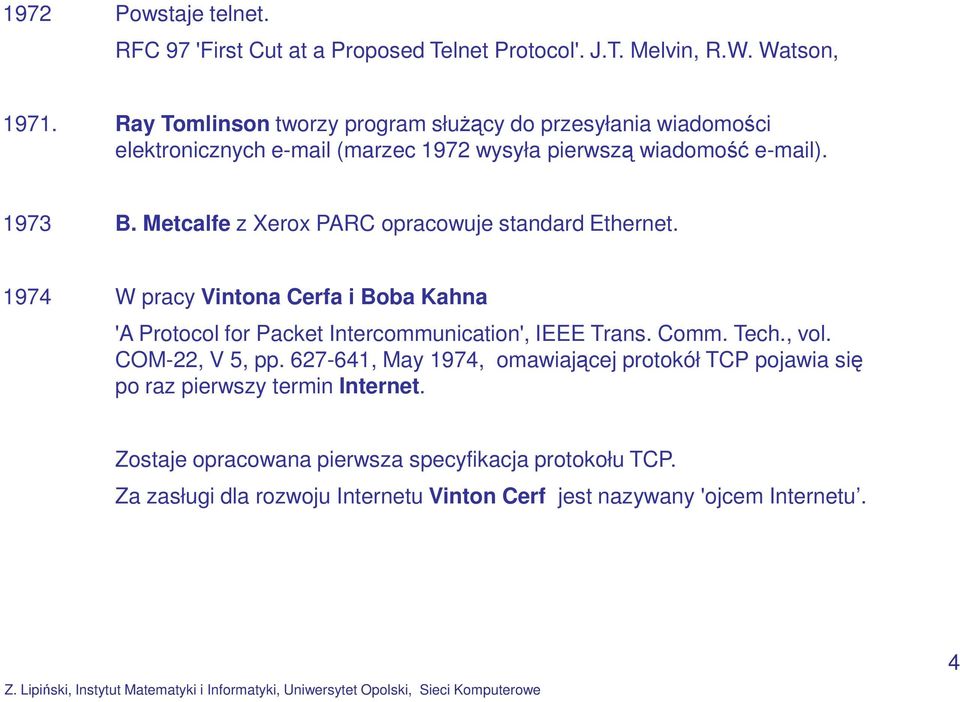 Metcalfe z Xerox PARC opracowuje standard Ethernet. 1974 W pracy Vintona Cerfa i Boba Kahna 'A Protocol for Packet Intercommunication', IEEE Trans. Comm. Tech.