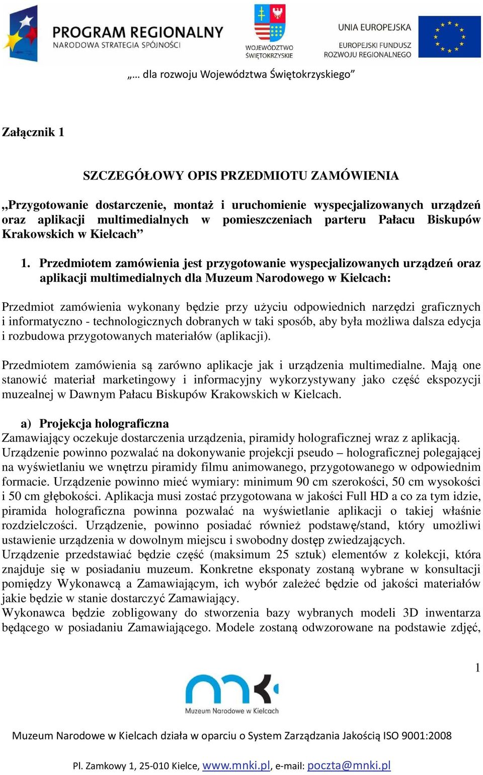 Przedmiotem zamówienia jest przygotowanie wyspecjalizowanych urządzeń oraz aplikacji multimedialnych dla Muzeum Narodowego w Kielcach: Przedmiot zamówienia wykonany będzie przy użyciu odpowiednich