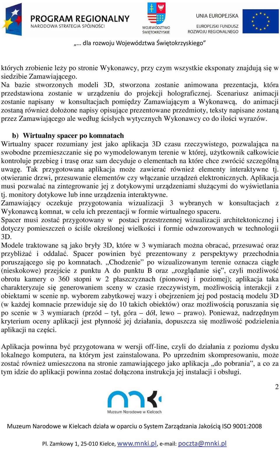 Scenariusz animacji zostanie napisany w konsultacjach pomiędzy Zamawiającym a Wykonawcą, do animacji zostaną również dołożone napisy opisujące prezentowane przedmioty, teksty napisane zostaną przez