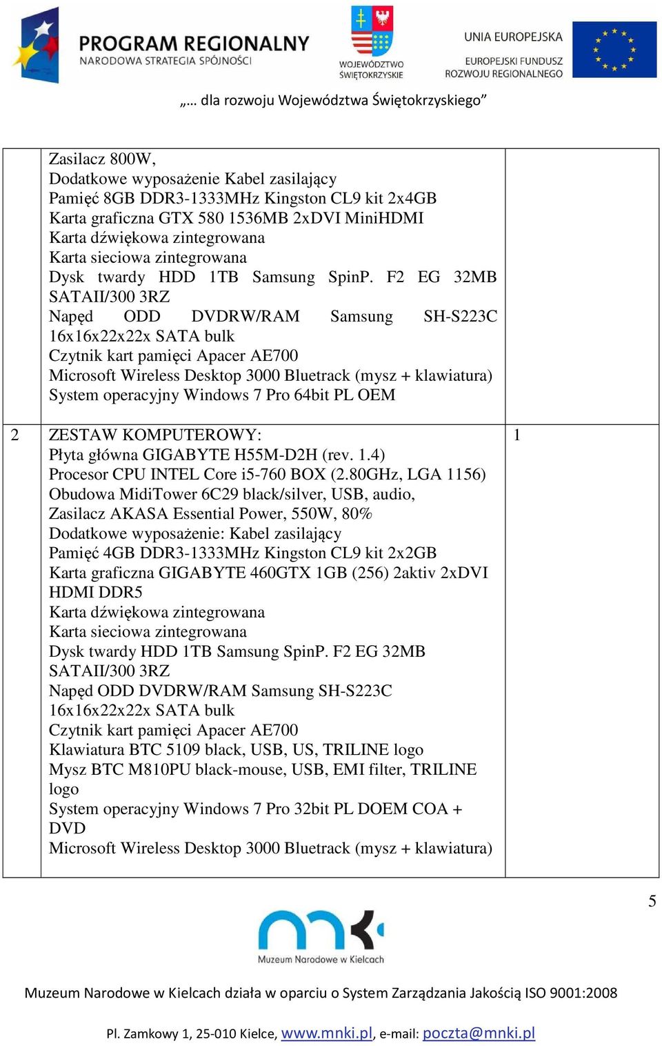 F2 EG 32MB SATAII/300 3RZ Napęd ODD DVDRW/RAM Samsung SH-S223C 16x16x22x22x SATA bulk Czytnik kart pamięci Apacer AE700 Microsoft Wireless Desktop 3000 Bluetrack (mysz + klawiatura) System operacyjny