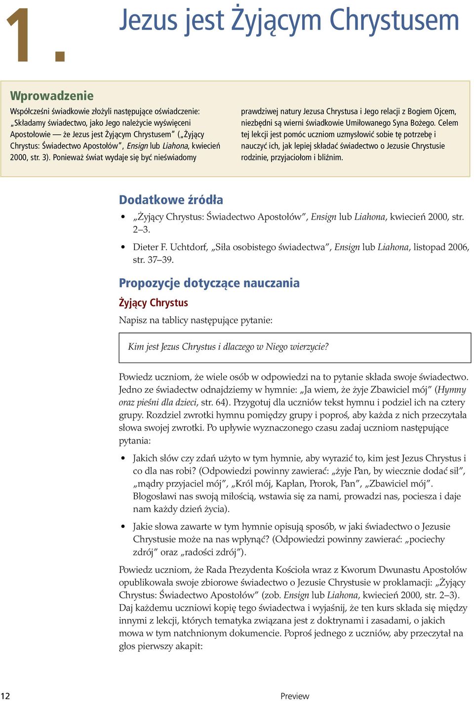 Ponieważ świat wydaje się być nieświadomy prawdziwej natury Jezusa Chrystusa i Jego relacji z Bogiem Ojcem, niezbędni są wierni świadkowie Umiłowanego Syna Bożego.