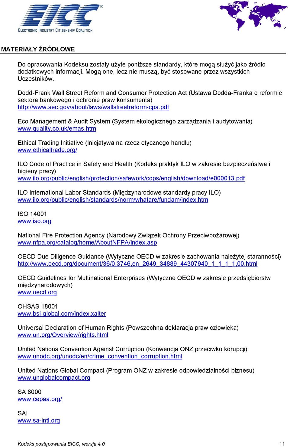 pdf Eco Management & Audit System (System ekologicznego zarządzania i audytowania) www.quality.co.uk/emas.htm Ethical Trading Initiative (Inicjatywa na rzecz etycznego handlu) www.ethicaltrade.