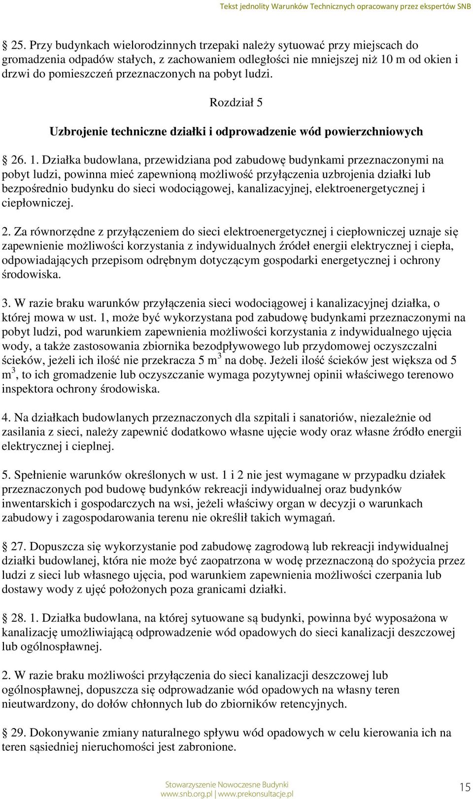 Działka budowlana, przewidziana pod zabudowę budynkami przeznaczonymi na pobyt ludzi, powinna mieć zapewnioną możliwość przyłączenia uzbrojenia działki lub bezpośrednio budynku do sieci wodociągowej,