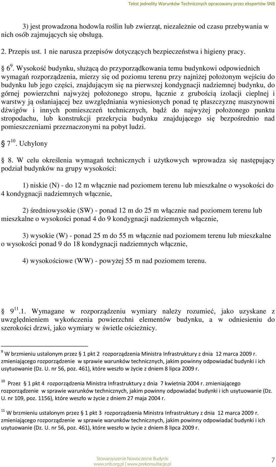 Wysokość budynku, służącą do przyporządkowania temu budynkowi odpowiednich wymagań rozporządzenia, mierzy się od poziomu terenu przy najniżej położonym wejściu do budynku lub jego części, znajdującym