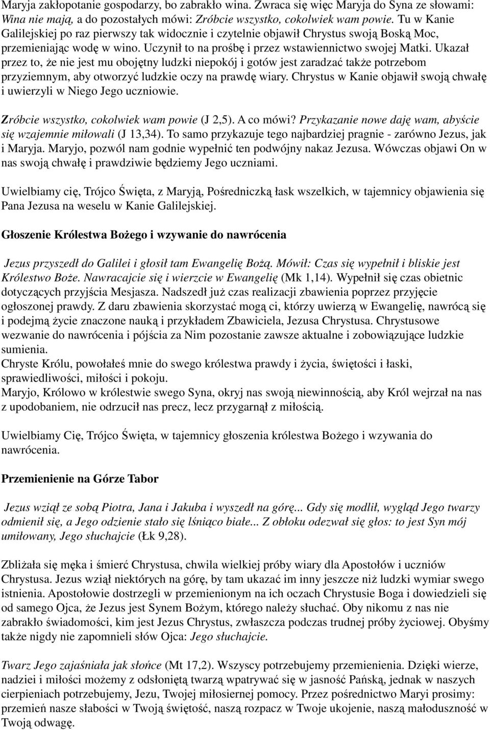 Ukazał przez to, Ŝe nie jest mu obojętny ludzki niepokój i gotów jest zaradzać takŝe potrzebom przyziemnym, aby otworzyć ludzkie oczy na prawdę wiary.