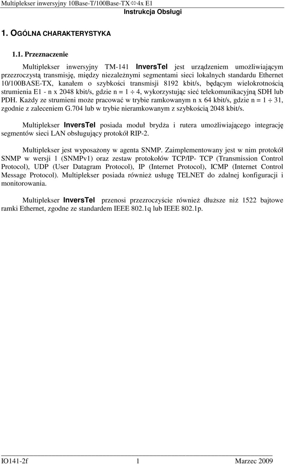 KaŜdy ze strumieni moŝe pracować w trybie ramkowanym n x 64 kbit/s, gdzie n = 1 31, zgodnie z zaleceniem G.704 lub w trybie nieramkowanym z szybkością 2048 kbit/s.