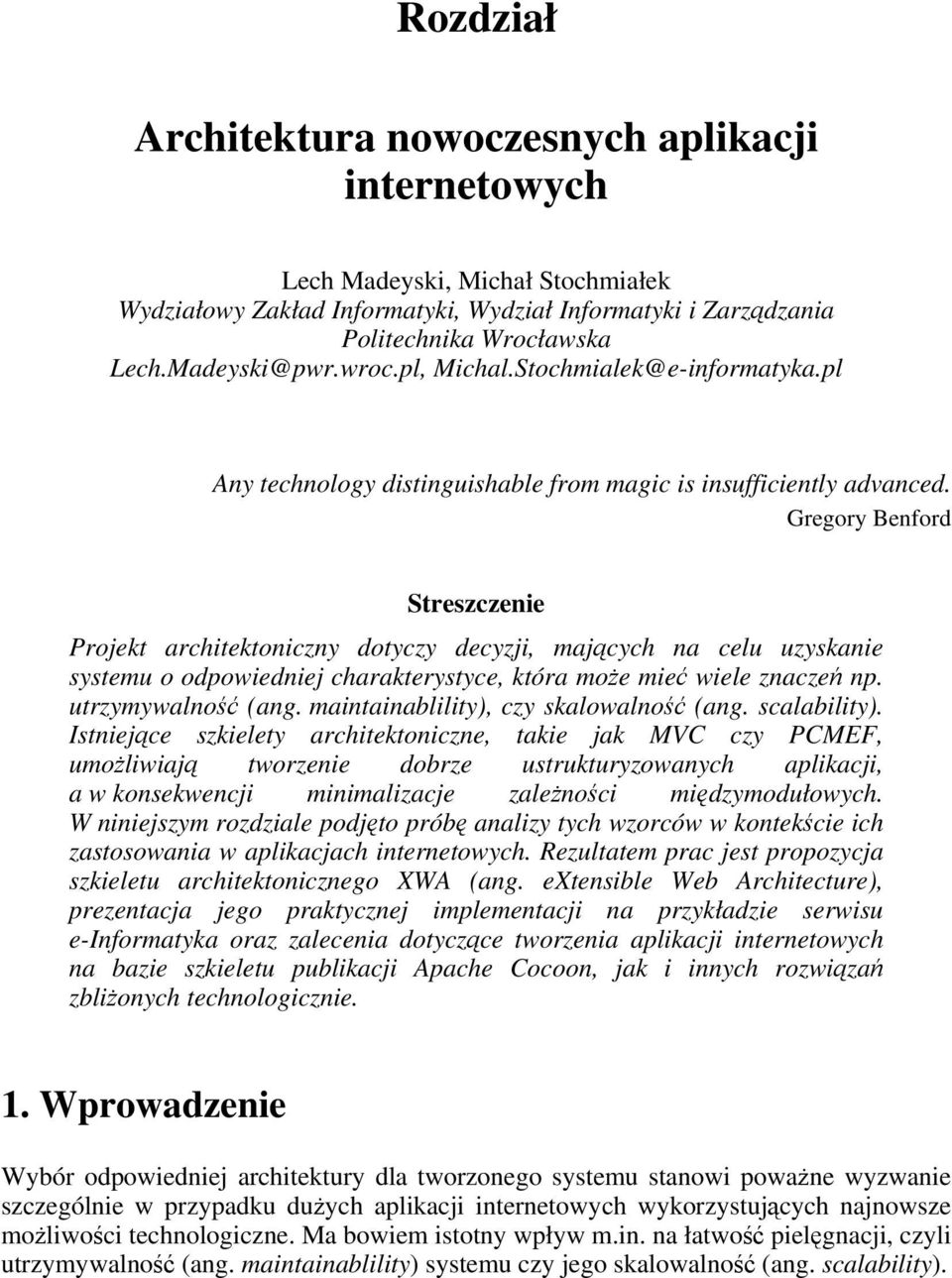 Gregory Benford Streszczenie Projekt architektoniczny dotyczy decyzji, mających na celu uzyskanie systemu o odpowiedniej charakterystyce, która może mieć wiele znaczeń np. utrzymywalność (ang.