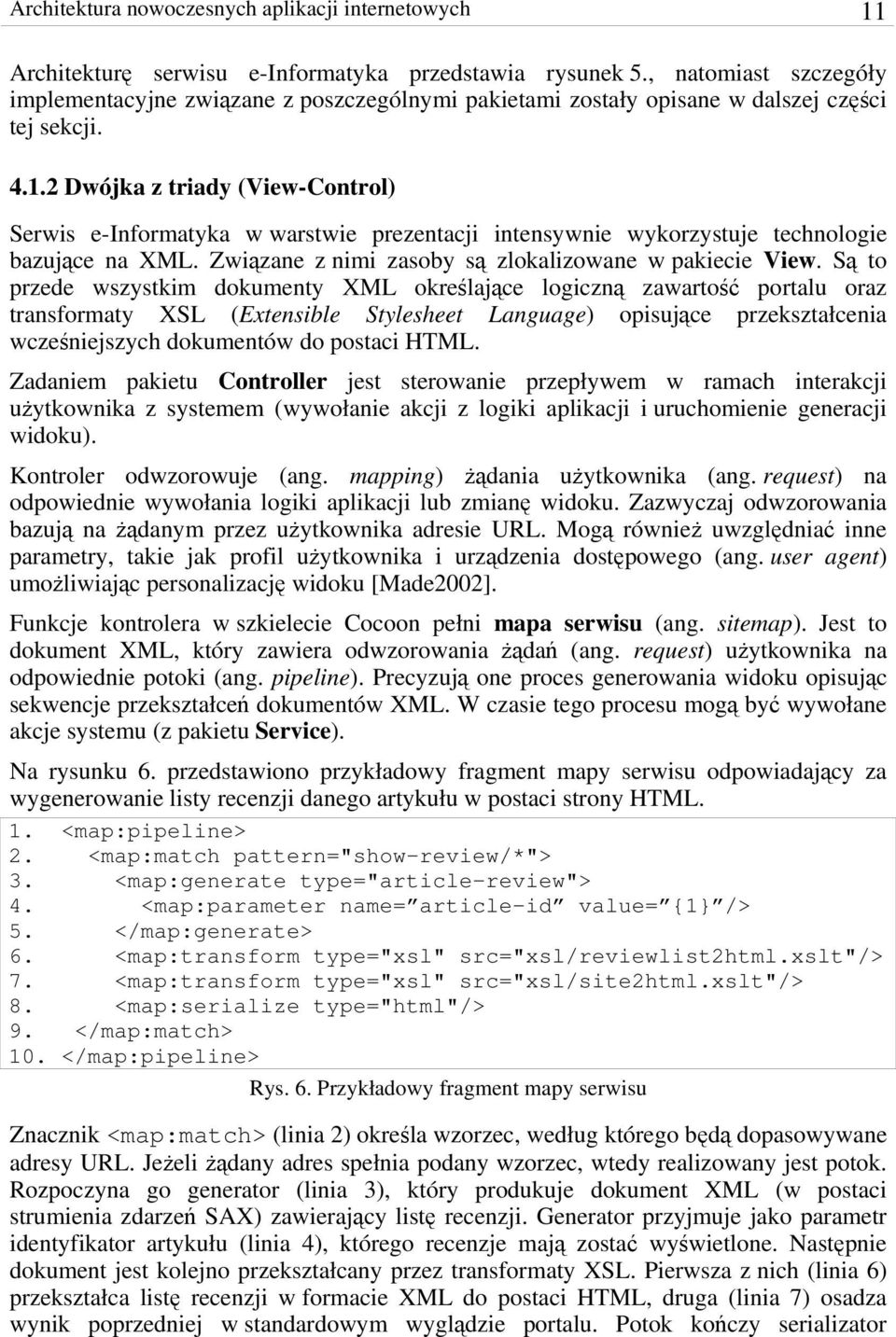 2 Dwójka z triady (View-Control) Serwis e-informatyka w warstwie prezentacji intensywnie wykorzystuje technologie bazujące na XML. Związane z nimi zasoby są zlokalizowane w pakiecie View.