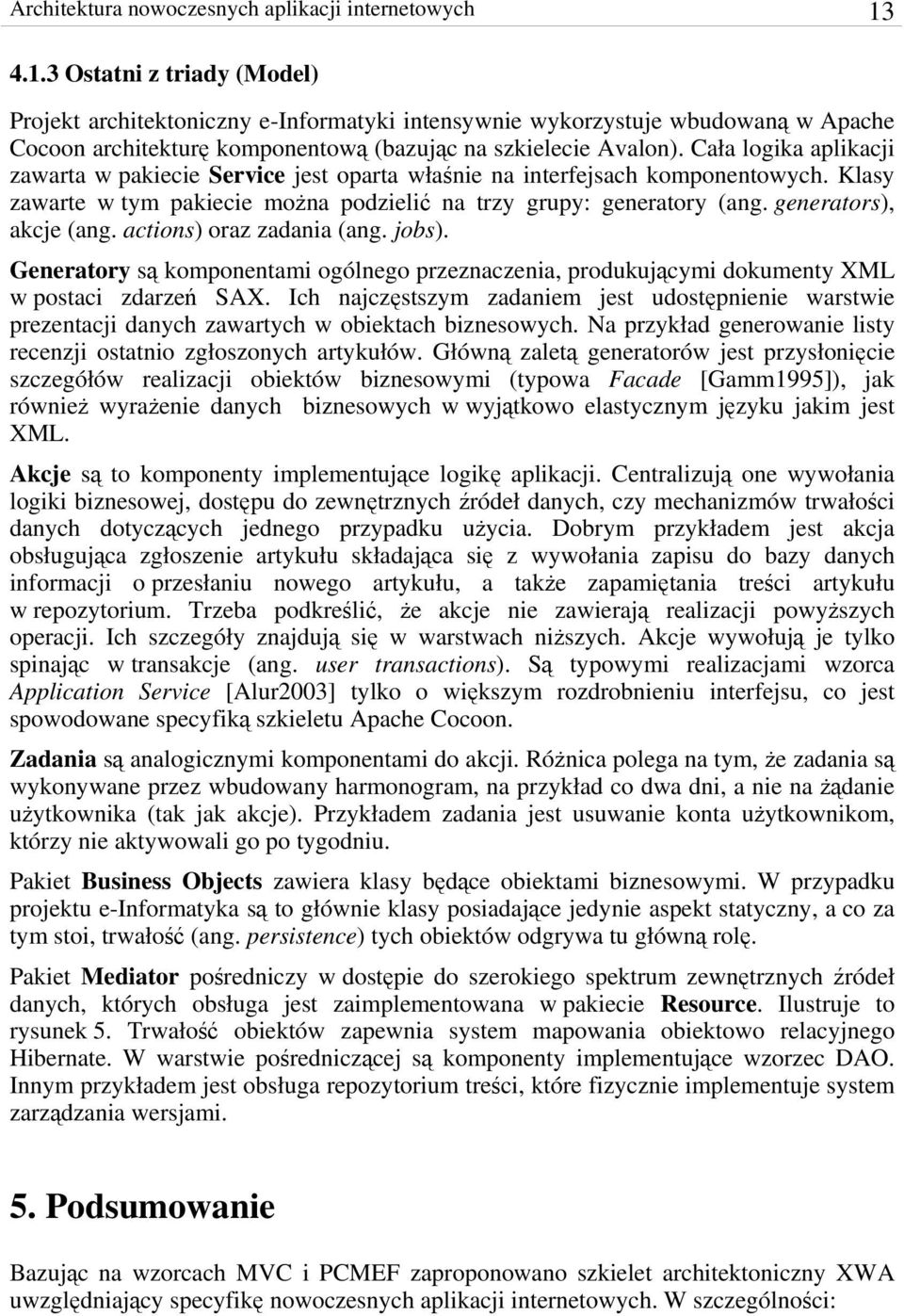 Cała logika aplikacji zawarta w pakiecie Service jest oparta właśnie na interfejsach komponentowych. Klasy zawarte w tym pakiecie można podzielić na trzy grupy: generatory (ang.